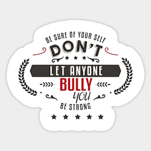 Be sure of your self, Don't let anyone Bully you, Be Strong Sticker